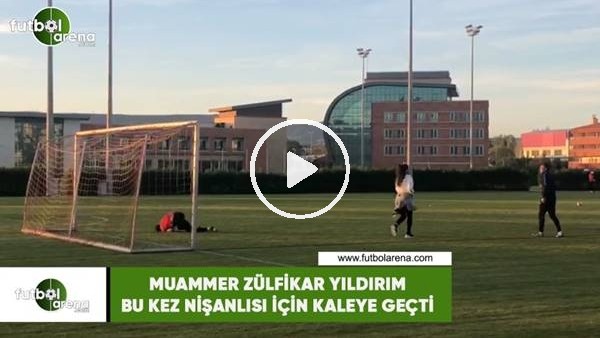 Muammer Zülfikar Yıldırım bu kez nişanlısı için kaleye geçti