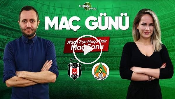 MAÇ GÜNÜ | Beşiktaş-Aytemiz Alanyaspor (13.5.2019) (Maç sonu)