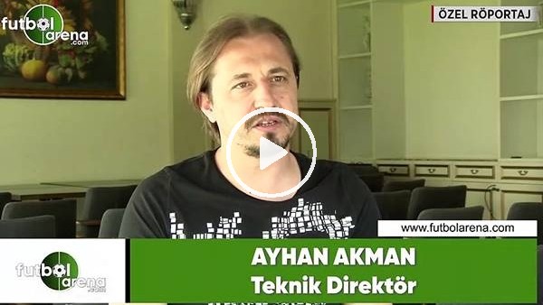 Ayhan Akman: "Hakemler hep konuşulacak"