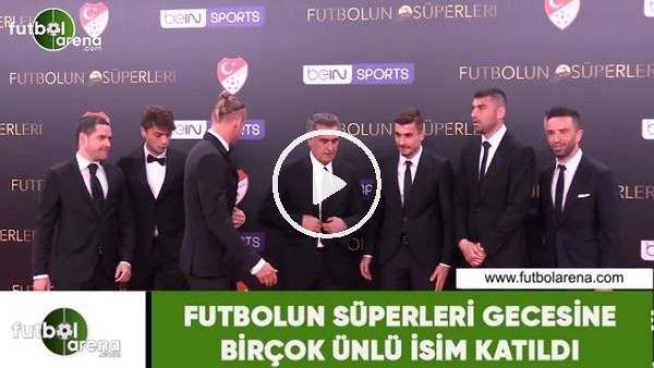 Futbolun Süperleri gecesine birçok ünlü isim katıldı