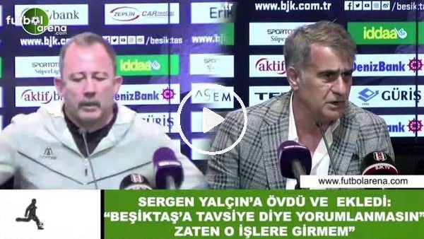Şenol Güneş, Sergen Yalçın'ı övdü ve ekledi: "Beşiktaş'a tavsiye diye yorumlanmasın, zaten o işlere girmem"
