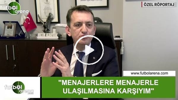 Metin Albayrak: "Menajerlerlere menajerle ulaşılmasına karşıyım"