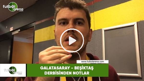 Galatasaray - Beşiktaş derbisinden notlar