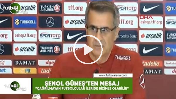 Şenol Güneş'ten mesaj! "Çağrılmayan futbolcular ileride bizimle olabilir"