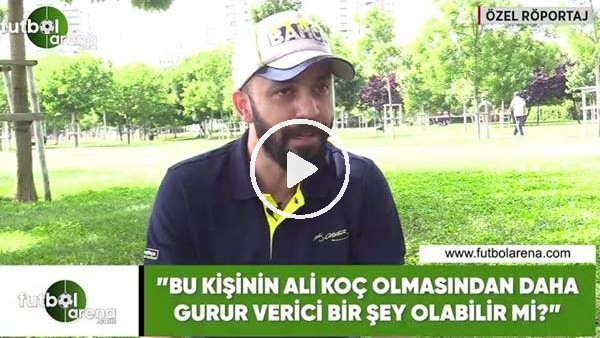 Sarp Akkaya: "Bu kişinin Ali Koç olmasından daha gurur verici bir şey olabilir mi?"