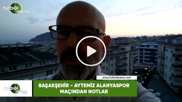 Başakşehir - Aytemiz Alanyaspor maçından nıotlar