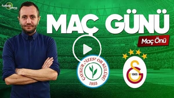 MAÇ GÜNÜ | Çaykur Rizespor - Galatasaray (11.5.2019) (Maç önü)