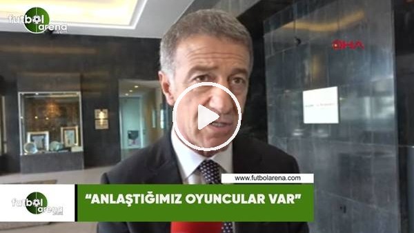 Ahmet Ağaoğlu: "Anlaştığımız oyuncular var"