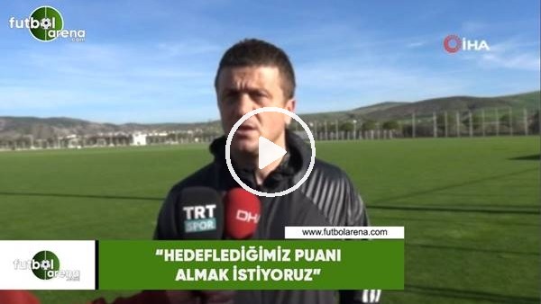 Hakan Keleş: "Hedeflediğimiz puanı almak istiyoruz"