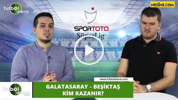 Galatasaray - Beşiktaş maçını kim kazanır?