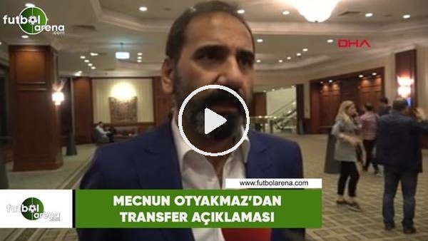Mecnun Otyakmaz'dan transfer açıklaması