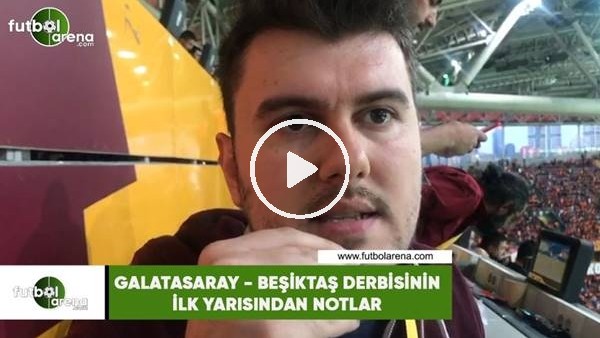 Galatasaray - Beşiktaş derbisinin ilk yarısından notlar
