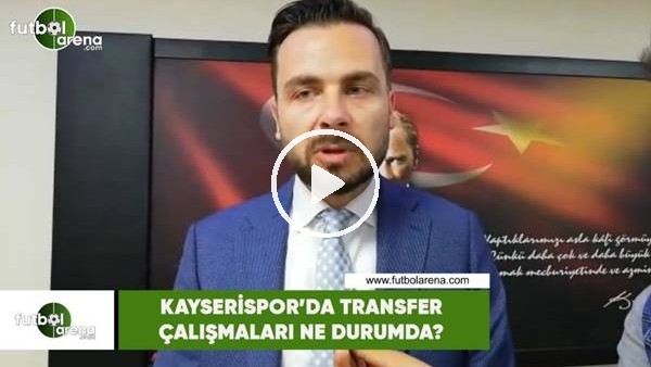 Kayserispor'da transfer çalışmaları ne durumda?