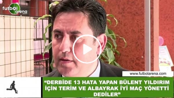 Fatih Doğan: "Derbide 13 hata yapan Bülent Yıldırım için Fatih Terim ve Abdurrahim Albayrak iyi maç yönetti dediler"