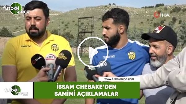 İssam Chebake'de samimi açıklamalar