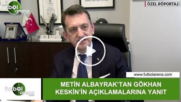 Metin Albayrak'tan Gökhan Keskin'in açıklamalarına yanıt