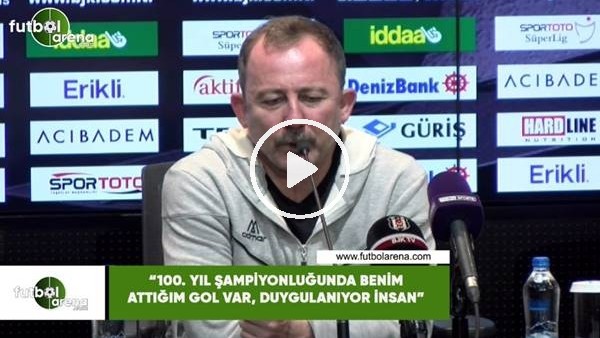 Sergen Yalçın: "100. yıl şampiyonluğunda benim attığım gol var, duygulanıyor insan"