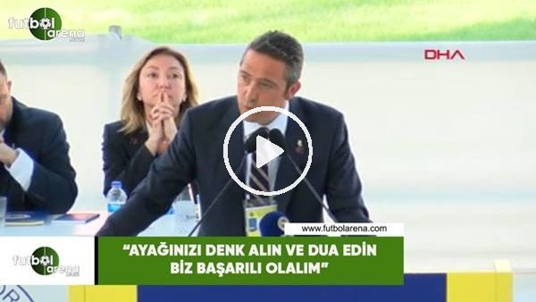 Ali Koç: "Ayağınızı denk alın ve dua edin biz başarılı olalım"