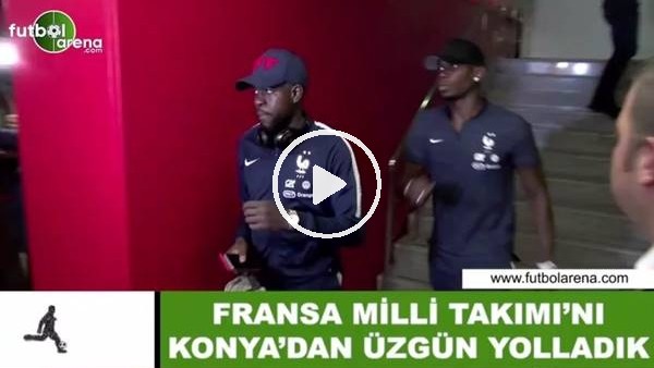 Fransa'yı Konya'dan üzgün yolladık
