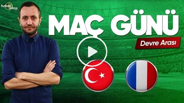 MAÇ GÜNÜ | Türkiye-Fransa (8.06.2019) (Devre arası)