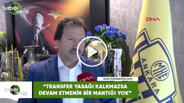 Mehmet Yiğiner: "Transfer yasağı kalkmazsa devam etmenin bir mantığı yok"
