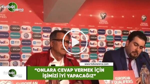Şenol Güneş: "Onlara cevap vermek için işimizi iyi yapacağız"