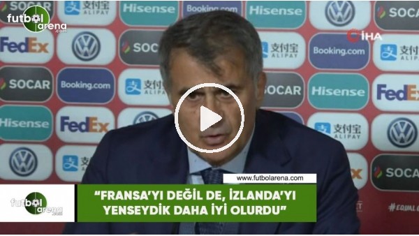 Şenol Güneş: "Fransa'yı değil de, İzlanda'yı yenseydik dah iyi olurdu"