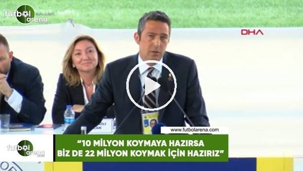 Ali Koç: "10 milyon koymak için hazırsa biz de 22 milyon koymak için hazırız"