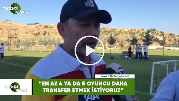 Sergen Yalçın: "En az 4 ya da 5 oyuncu daha transfer etmek istiyoruz"