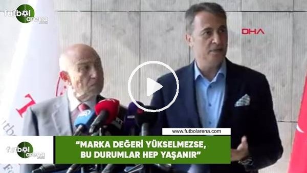 Fikret Orman: "Marka değeri yükselmezse, bu durumlar hep yaşanır"