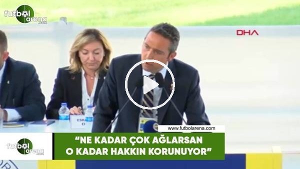 Ali Koç: "Ne kadar çok ağlarsan o kadar çok hakkın korunuyor"