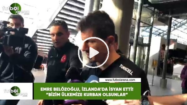 Emre Belözoğlu, İzlanda'da isyan etti! Bizim ülkemize kurban olsunlar.."