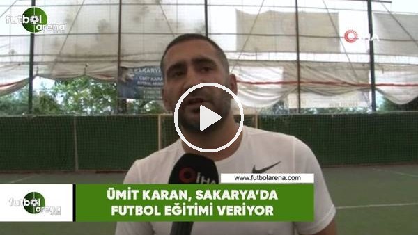 Ümit Karan, Sakarya'da futbol eğitimi veriyor