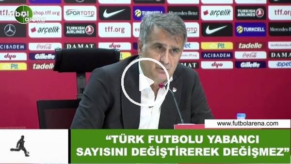 Şenol GÜneş: "Türk futbolu yabancı sayısını değiştirerek değişmez"