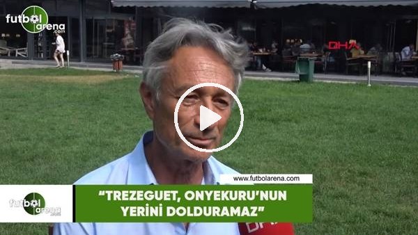 Muhsin Ertuğral: "Trezeguet, Onyekuru'nun yerini dolduramaz"