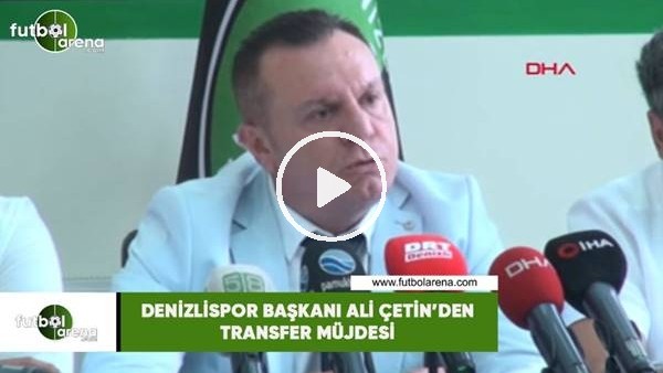 Denizlispor Başkanı Ali Çetin'den transfer müjdesi