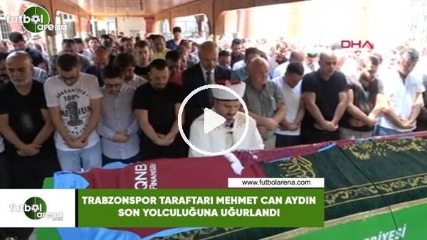 Trabzonspor taraftarı Mehmet Can Aydın son yolculuğuna uğurlandı