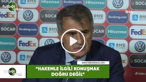 Şenol Güneş: "Hakemle ilgili konuşmak doğru değil"