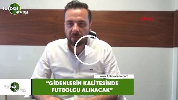 Orhan Taşçı: "Gidenlerin kalitesinde futbolcu alınacak"