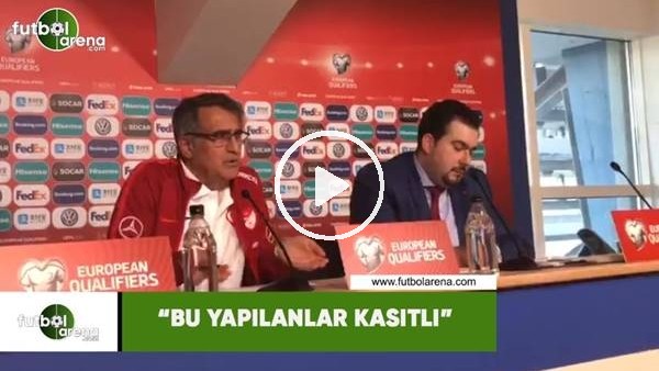 Şenol Güneş: "Bu yapılanlar kasıtlı"