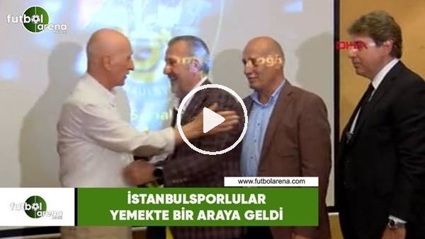 İstanbulsporlular yemekte bir araya geldi