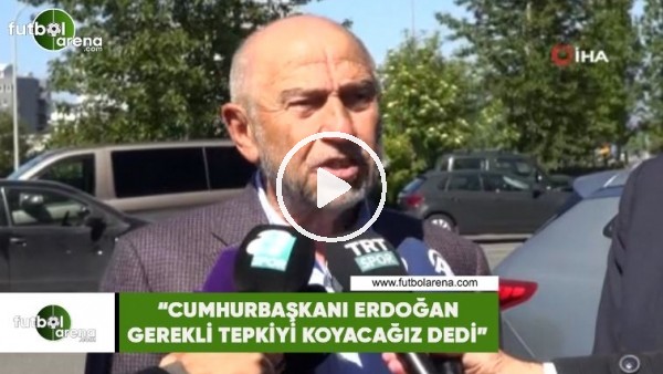 Nihat Özdemir: "Cumhurbaşkanı Erdoğan gerekli tepkiyi koyacağız dedi"