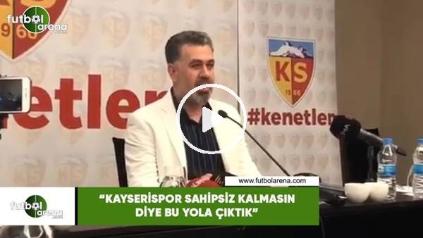 Sedat Kılınç: "Kayserispor sahipsiz kalmasın diye bu yola çıktık"
