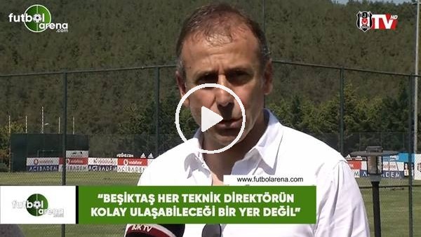 Abdullah Acı: "Beşiktaş her teknik direktörün kolay ulaşabieceği bir yer değil"