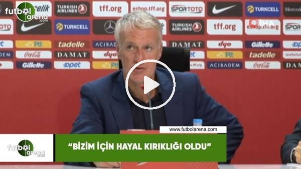 Deschamps: "Bizim için hayal kırıklığı oldu"