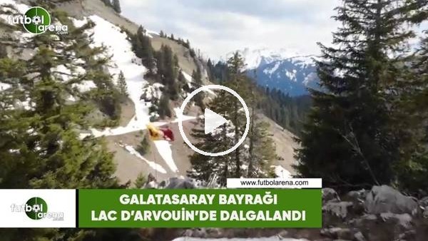 Galatasaray bayrağı Lac d'Arvouin'de dalgalandı