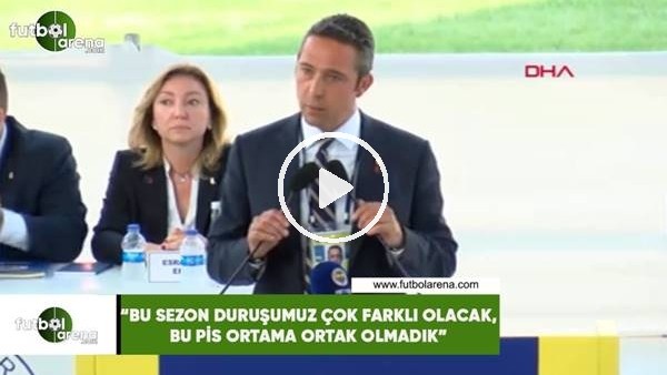 Ali Koç: "Bu sezon duruşumuz çok farklı olacak, bu pis ortama ortak olmadık"