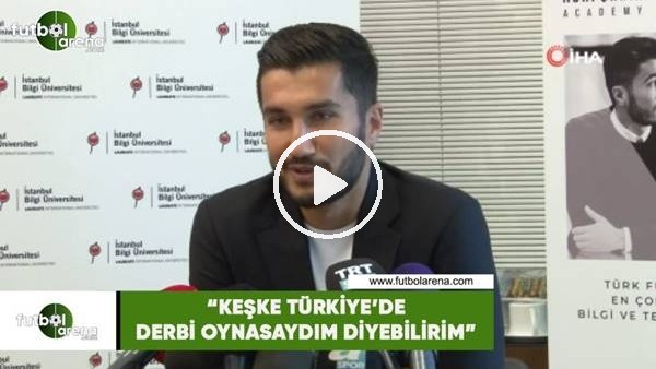 Nuri Şahin: "Keşke Türkiye'de derbi oynasaydım diyebilirim"