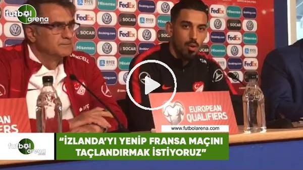 İrfan Can Kahveci: "İzlanda'yı yenip Fransa maçını taçlandırmak istiyoruz"