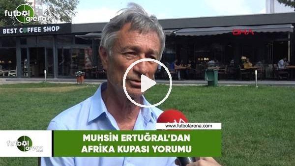 Muhsin Ertuğral'dan Afrika Kupası yorumu